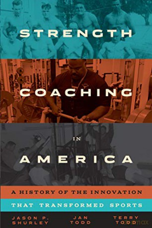 Strength Coaching in America: A History of the Innovation That Transformed Sports - Jason P. Shurley [KSIĄŻKA]