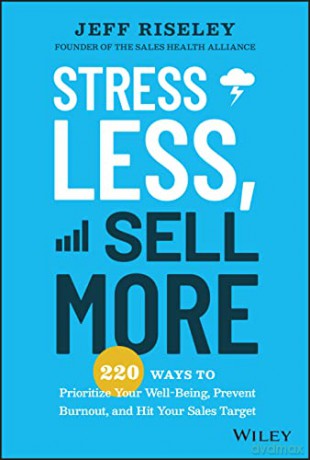 Stress Less, Sell More: 220 Ways to Prioritize Your Well-Being, Prevent Burnout, and Hit Your Sales Target - Jeff Riseley [KSIĄŻKA]