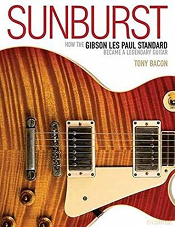 Sunburst: How the Gibson Les Paul Standard Became a Legendary Guitar - Tony Bacon [KSIĄŻKA]