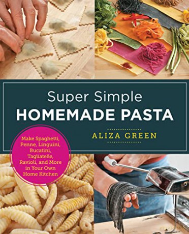 Super Simple Homemade Pasta: Make Spaghetti, Penne, Linguini, Bucatini, Tagliatelle, Ravioli, and More in Your Own Home Kitchen - Aliza Green [KSIĄŻKA]