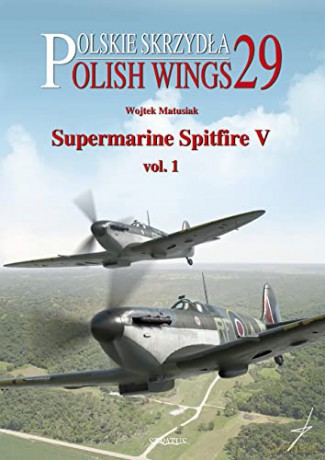 Supermarine Spitfire V: Volume 1: 29 - Wojtek Matusiak [KSIĄŻKA]