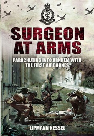 Surgeon at Arms: Parachuting into Arnhem with the First Airbornes - Lipmann Kessel [KSIĄŻKA]