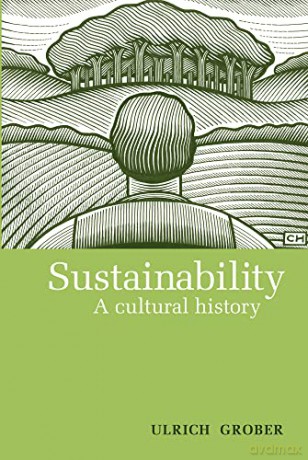 Sustainability: A Cultural History: 9 - Ulrich Grober [KSIĄŻKA]