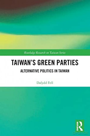 Taiwan's Green Parties: Alternative Politics in Taiwan - Dafydd Fell [KSIĄŻKA]