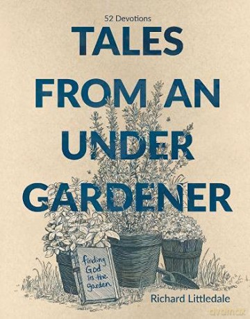 Tales from an Under-gardener: Finding God in the Garden - 52 Devotions, Exploring Truths about Life and God from Gardening - Richard Littledale [KSIĄŻKA]