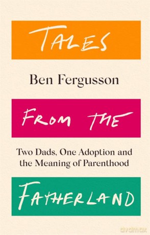 Tales from the Fatherland: Two Dads, One Adoption and the Meaning of Parenthood - Ben Fergusson [KSIĄŻKA]