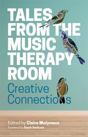 Tales from the Music Therapy Room: Creative Connections - Claire Molyneux. Foreword by Sarah Hoskyns. [KSIĄŻKA]