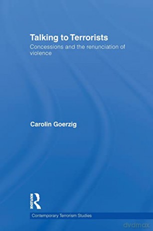 Talking to Terrorists: Concessions and the Renunciation of Violence - Carolin Goerzig [KSIĄŻKA]