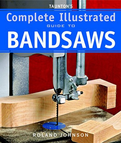 Taunton's Complete Illustrated Guide to Bandsaws - Roland Johnson [KSIĄŻKA]