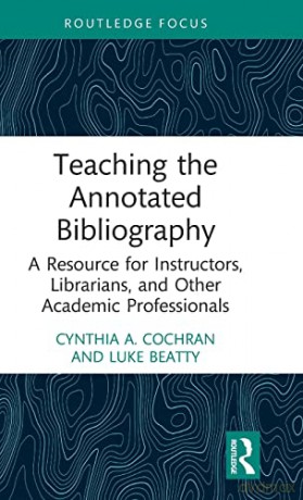 Teaching the Annotated Bibliography: A Resource for Instructors, Librarians, and Other Academic Professionals - Cynthia A. Cochran [KSIĄŻKA]