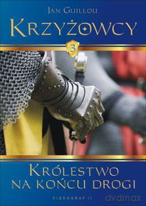 Krzyżowcy. Tom 3. Królestwo na końcu drogi  - Guillou Jan [KSIĄŻKA]