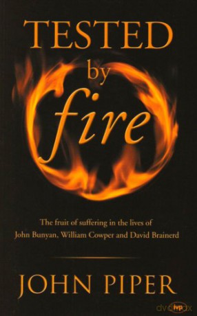Tested by fire: The Fruit Of Affliction In The Lives Of John Bunyan, William Cowper And David Brainerd - John Piper [KSIĄŻKA]