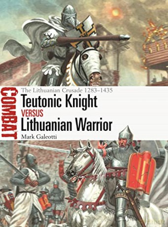 Teutonic Knight vs Lithuanian Warrior: The Lithuanian Crusade 1283-1435: 69 - Mark Galeotti [KSIĄŻKA]