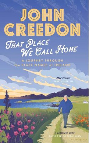 That Place We Call Home: A journey through the place names of Ireland - John Creedon [KSIĄŻKA]