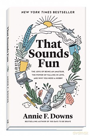That Sounds Fun - The Joys of Being an Amateur, the Power of Falling in Love, and Why You Need a Hobby - Annie F. Downs [KSIĄŻKA]