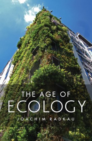 The Age of Ecology: A Global History - Joachim Radkau [KSIĄŻKA]