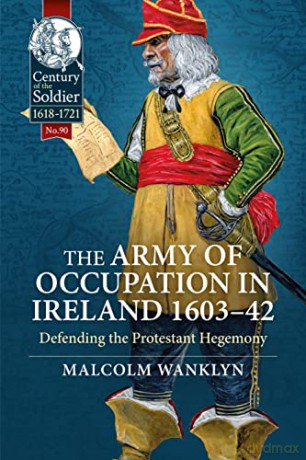 The Army of Occupation in Ireland 1603-42: Defending the Protestant Hegemony: 90 - Malcolm Wanklyn [KSIĄŻKA]
