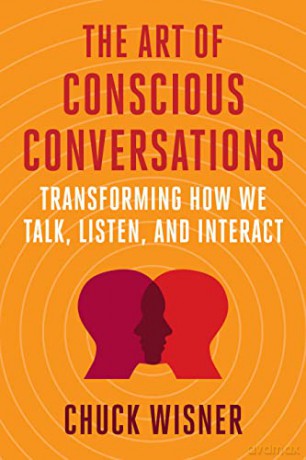 The Art of Conscious Conversations: Transforming How We Talk, Listen, and Interact - Chuck Wisner [KSIĄŻKA]