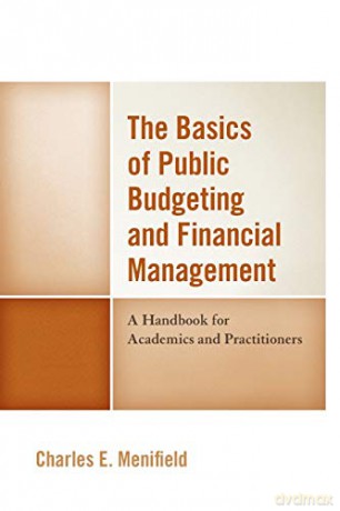 The Basics of Public Budgeting and Financial Management: A Handbook for Academics and Practitioners: A Handbook for Academics and Practitioners, 4th Edition - Charles E. Menifield [KSIĄŻKA]