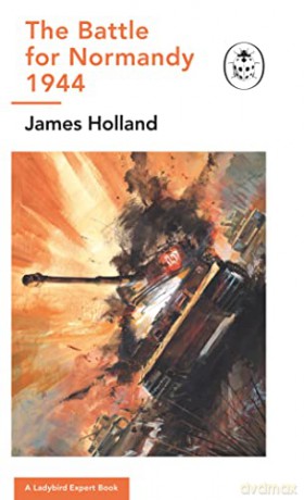 The Battle for Normandy, 1944: - James Holland [KSIĄŻKA]