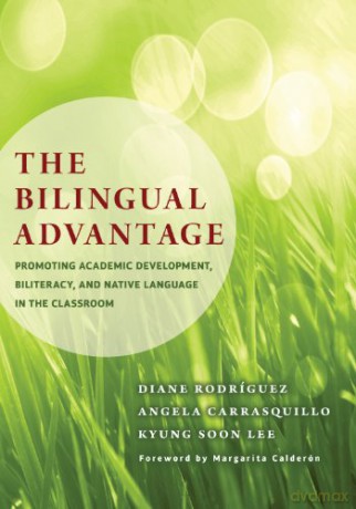 The Bilingual Advantage: Promoting Academic Development, Biliteracy, and Native Language in the Classroom - Diane Rodríguez [KSIĄŻKA]