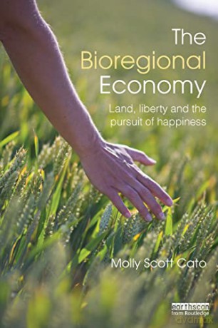 The Bioregional Economy: Land, Liberty and the Pursuit of Happiness - Molly Scott Cato [KSIĄŻKA]
