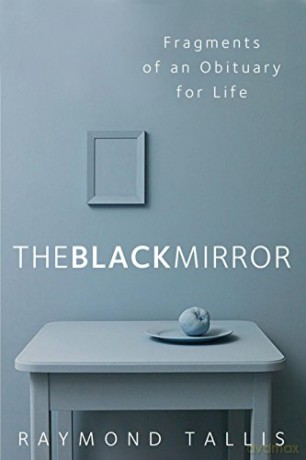 The Black Mirror: Fragments of an Obituary for Life - Raymond Tallis [KSIĄŻKA]
