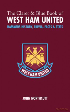 The Claret and Blue Book of West Ham United: Hammers History, Trivia, Facts and Stats - John Northcutt [KSIĄŻKA]
