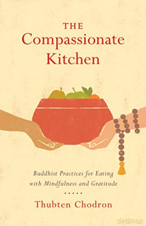 The Compassionate Kitchen: Practices for Eating with Mindfulness and Gratitude - Thubten Chodron [KSIĄŻKA]