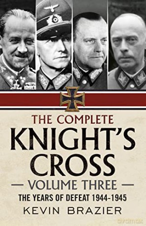 The Complete Knight's Cross: The Years of Defeat 1944-1945: 3 - Kevin Brazier [KSIĄŻKA]
