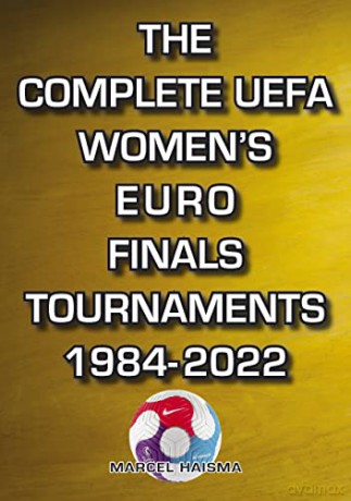 The Complete UEFA Women's Euro Finals Tournaments 1984-2022 - Marcel Haisma [KSIĄŻKA]