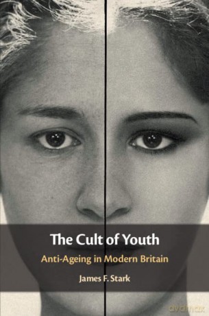 The Cult of Youth: Anti-Ageing in Modern Britain - James F. Stark [KSIĄŻKA]
