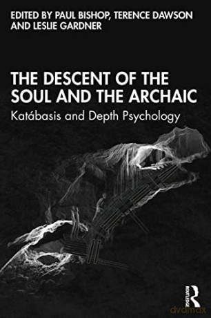The Descent of the Soul and the Archaic: Katábasis and Depth Psychology - Paul Bishop [KSIĄŻKA]