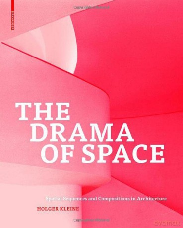 The Drama of Space: Spatial Sequences and Compositions in Architecture - Holger Kleine [KSIĄŻKA]