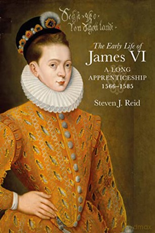 The Early Life of James VI: A Long Apprenticeship, 1566-1585 - Steven Reid [KSIĄŻKA]