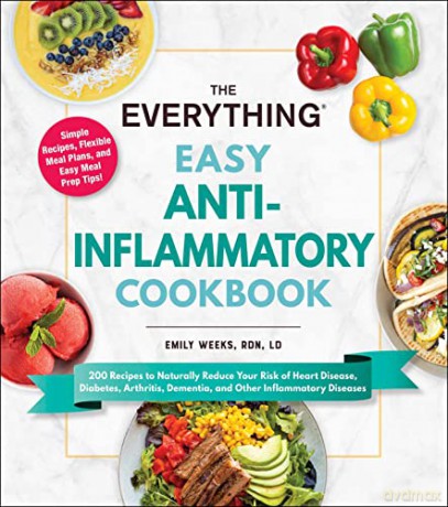 The Everything Easy Anti-Inflammatory Cookbook: 200 Recipes to Naturally Reduce Your Risk of Heart Disease, Diabetes, Arthritis, Dementia, and Other Inflammatory Diseases - Emily Weeks RDN LD [KSIĄŻKA]