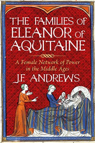The Families of Eleanor of Aquitaine: A Female Network of Power in the Middle Ages - J.F. Andrews [KSIĄŻKA]