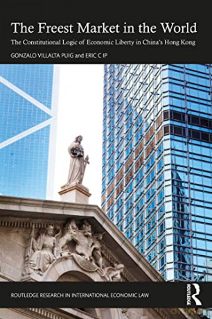 The Freest Market in the World: The Constitutional Logic of Economic Liberty in China's Hong Kong - Gonzalo Villalta Puig [KSIĄŻKA]