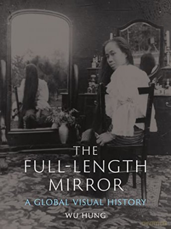 The Full-Length Mirror: A Global Visual History - Wu Hung [KSIĄŻKA]