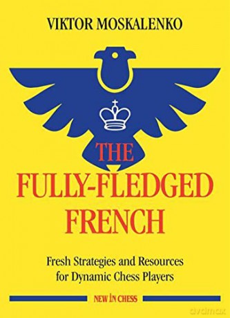 The Fully-Fledged French: Fresh Strategies and Resources for Dynamic Chess Players - Viktor Moskalenko [KSIĄŻKA]
