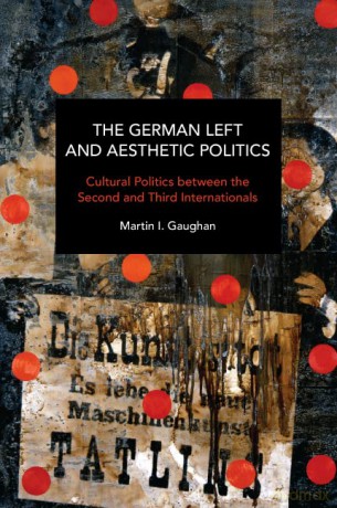 The German Left and Aesthetic Politics: Contemporary and Historical Interventions in Blake and Brecht - Martin I. Gaughan [KSIĄŻKA]