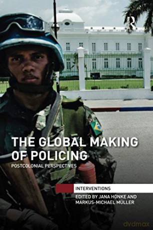 The Global Making of Policing: Postcolonial Perspectives - Jana Hönke [KSIĄŻKA]