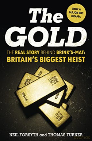 The Gold: The real story behind Brink's-Mat: Britain's biggest heist - Neil Forsyth [KSIĄŻKA]