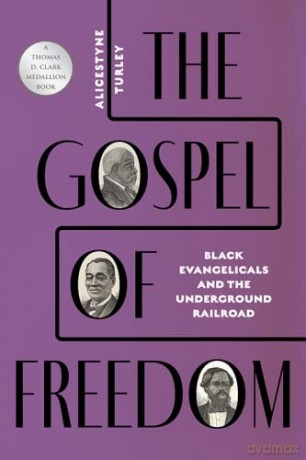 The Gospel of Freedom: Black Evangelicals and the Underground Railroad - Alicestyne Turley [KSIĄŻKA]