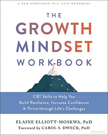 The Growth Mindset Workbook: CBT Skills to Help You Build Resilience, Increase Confidence, and Thrive Through Life's Challenges - Elaine Elliott-Moskwa [KSIĄŻKA]