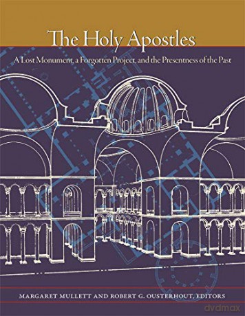 The Holy Apostles: A Lost Monument, a Forgotten Project, and the Presentness of the Past - Margaret Mullett [KSIĄŻKA]
