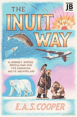 The Inuit Way: A Journey across Greenland and the Canadian Arctic Archipelago - E A S Cooper [KSIĄŻKA]