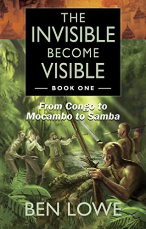 The Invisible Become Visible: Book One: From Congo to Mocambo to Samba - Ben Lowe [KSIĄŻKA]