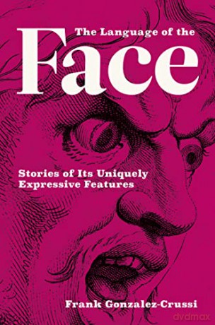 The Language of the Face: Stories of Its Uniquely Expressive Features - Frank Gonzalez-Crussi [KSIĄŻKA]