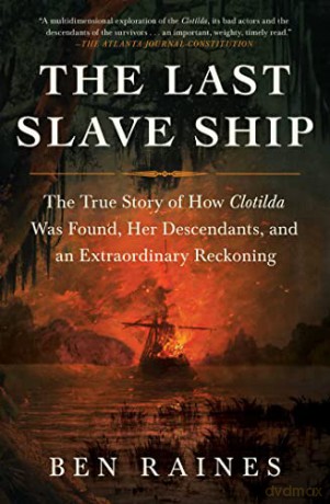 The Last Slave Ship: The True Story of How Clotilda Was Found, Her Descendants, and an Extraordinary Reckoning - Ben Raines [KSIĄŻKA]